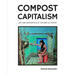 Compost Capitalism: Art and Aesthetics at the End of Empire
