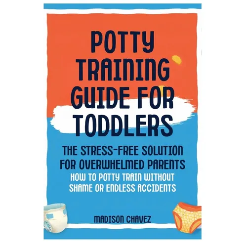 Potty Training Guide For Toddlers: Potty Training Guide For Toddlers The Stress-Free Solution for Overwhelmed Parents: How to Potty Train Without Sham