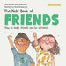 The Kids' Book of Friends. How to Make Friends and Be a Friend: How to Make Friends and Be a Friend