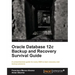 Oracle Database 12c Backup and Recovery Survival Guide