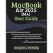 MacBook Air 2025 (M4) User Guide: The Ultimate Tips & Tricks Manual with Simple Instructions and Pictures for Beginners & Advanced User's to Use and O