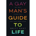 A Gay Man's Guide to Life: Get Real, Stand Tall, and Take Your Place