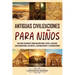 Antiguas Civilizaciones para Niños: Una guía fascinante sobre Mesopotamia, Egipto, la Antigua Civilización China, los mayas, la Antigua Grecia y la An