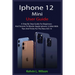 iPhone 12 Mini User Guide: The Complete User Manual For Beginner And Senior To Master And Operate The Device Like a Pro