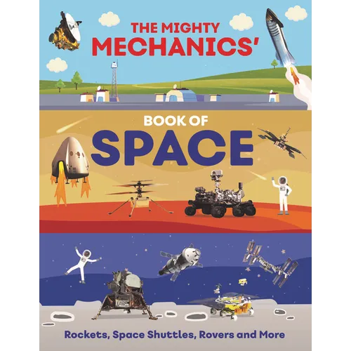 The Mighty Mechanics' Book of Space: Rockets, Space Shuttles, Rovers, and More