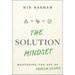 The Solution Mindset: Mastering the Art of Problem Solving