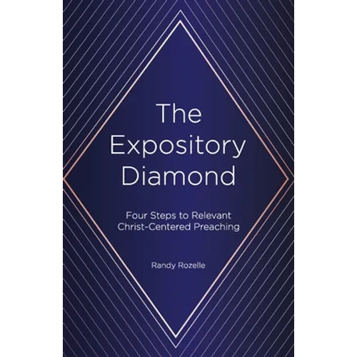 The Expository Diamond: Four Steps to Relevant Christ-Centered Preaching