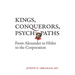 Kings, Conquerors, Psychopaths: From Alexander to Hitler to the Corporation