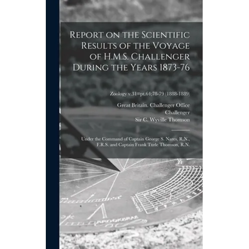 Report on the Scientific Results of the Voyage of H.M.S. Challenger During the Years 1873-76: Under the Command of Captain George S. Nares, R.N., F.R.