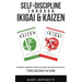 Self-DisciplineThrough Ikigai and Kaizen: A Mindful Approach to Build Tiny Habits and Master Your Focus