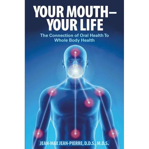 Your Mouth - Your Life: The Connection of Oral Health To Whole Body Health