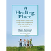 A Healing Place: Help Your Child Find Hope and Happiness After the Loss of Aloved One