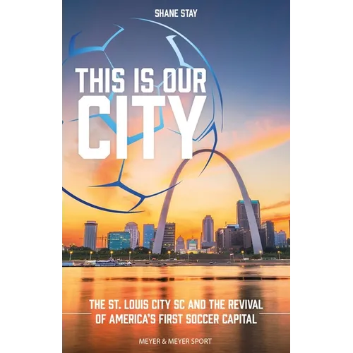 This Is Our City: The St. Louis City SC and the Revival of America's First Soccer Capital
