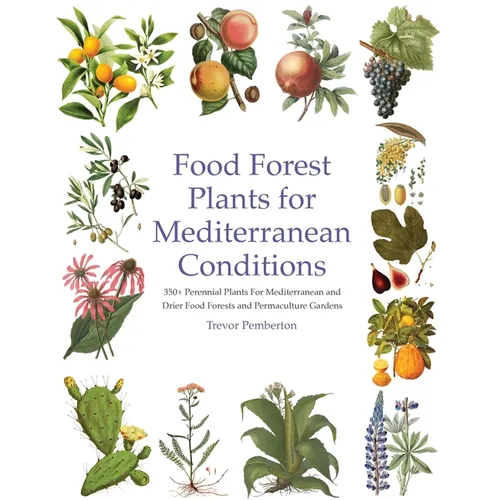 Food Forest Plants for Mediterranean Conditions: 350+ Perennial Plants For Mediterranean and Drier Food Forests and Permaculture Gardens