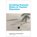 Scripting Feminist Ethics in Teacher Education