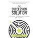 The Succession Solution: The Strategic Guide To Business Transition