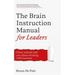 The Brain Instruction Manual for Leaders: Neuroscience Tools for Leadership Success