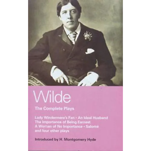 Wilde Complete Plays: Lady Windermere's Fan; An Ideal Husband; The Importance of Being Earnest; A Woman of No Importance; Salome; The Duchess of Padua