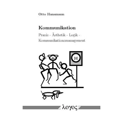Kommunikation: PRAXIS - Asthetik - Logik - Kommunikationsmanagement