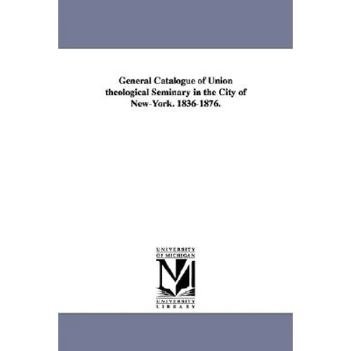 General Catalogue of Union Theological Seminary in the City of New-York. 1836-1876.