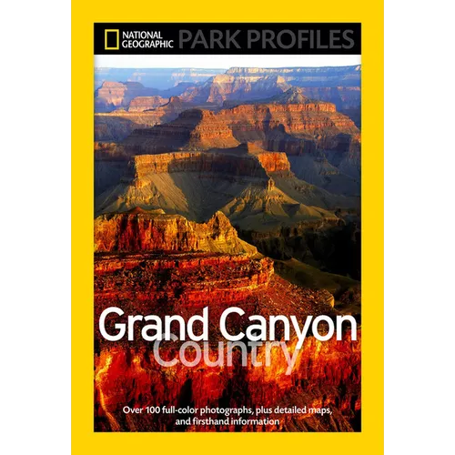 National Geographic Park Profiles: Grand Canyon Country: Over 100 Full-Color Photographs, Plus Detailed Maps, and Firsthand Information