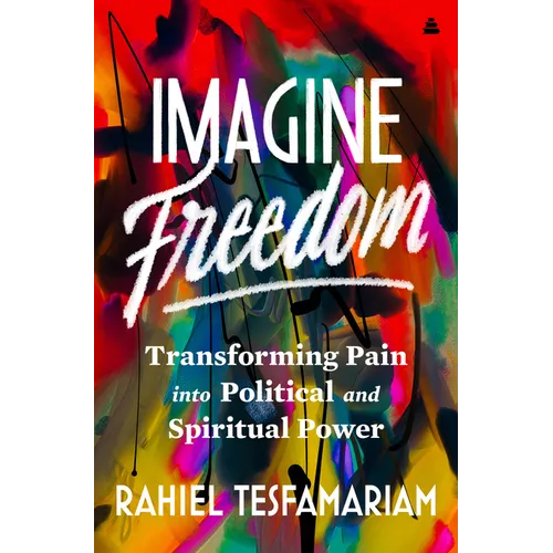 Imagine Freedom: Transforming Pain Into Political and Spiritual Power
