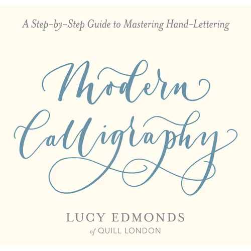 Modern Calligraphy: A Step-By-Step Guide to Mastering Hand-Lettering