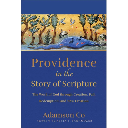Providence in the Story of Scripture: The Work of God Through Creation, Fall, Redemption, and New Creation