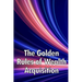 The Golden Rules of Wealth Acquisition: Make The Rules, Discover Why And How You Can Make Money