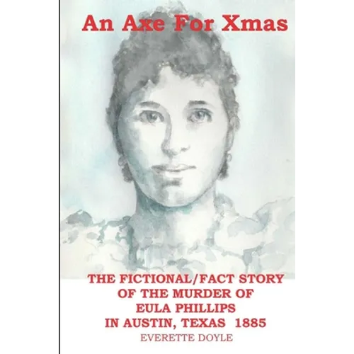 An Axe For Xmas: The Murder of Eula Phillips, 1885, Austin, Texas