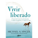 Vivir Liberado: El Viaje Interior Hacia La Autorrealización, La Alegría Incondicional Y El Sentido de la Vida