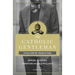 The Catholic Gentleman: Living Authentic Manhood Today