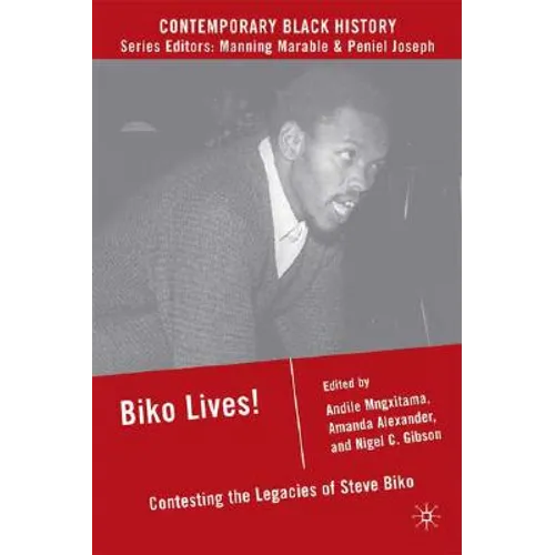 Biko Lives!: Contesting the Legacies of Steve Biko