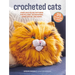 Crocheted Cats: 35 Projects to Make: Fabulous Feline Patterns for Pillows, Accessories, Home Décor, and More