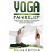 Yoga for Pain Relief: Yoga Back Pain, Neck Pain, Shoulder Pain, Finally Find Relief From Your Acute or Chronic Pain