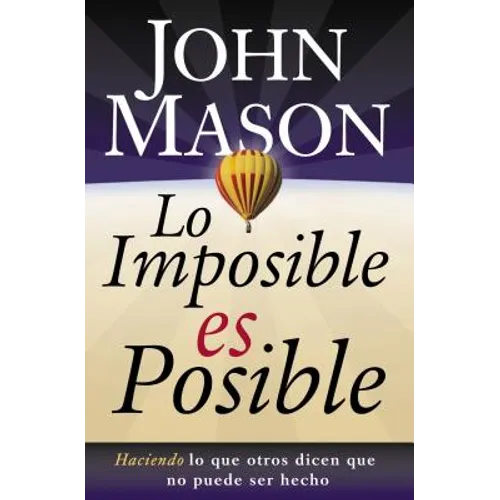 Lo Imposible Es Posible: Haciendo Lo Que Otros Dicen Que No Puede Ser Hecho