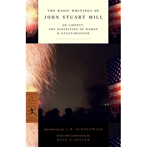 The Basic Writings of John Stuart Mill: On Liberty, the Subjection of Women and Utilitarianism