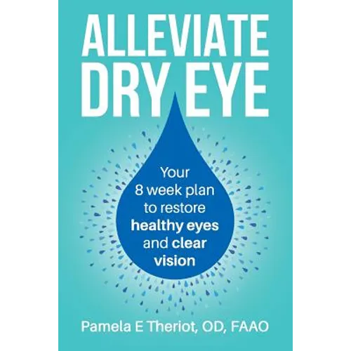 Alleviate Dry Eye: Your 8 Week Plan to Restore Healthy Eyes and Clear Vision.
