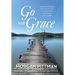 Go with Grace: Achieving Your Goals by Giving Yourself Grace, Leaning on Others, and Relying on God's Strength