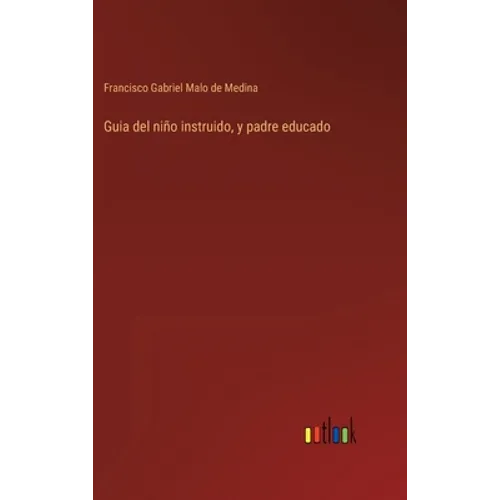 Guia del niño instruido, y padre educado