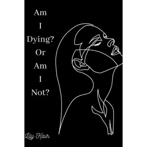 Am I Dying? Or Am I Not?: A short poem on the ups and downs of heartbreak, grief and depression
