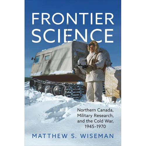 Frontier Science: Northern Canada, Military Research, and the Cold War, 1945-1970