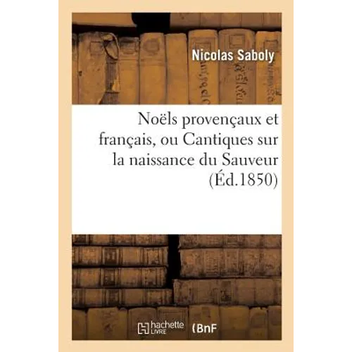 Noëls Provençaux Et Français, Ou Cantiques Sur La Naissance Du Sauveur