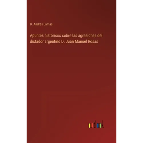 Apuntes históricos sobre las agresiones del dictador argentino D. Juan Manuel Rosas