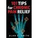 101 Tips for Chronic Pain Relief: Traditional, Alternative, and Complementary Health Solutions You can Use!