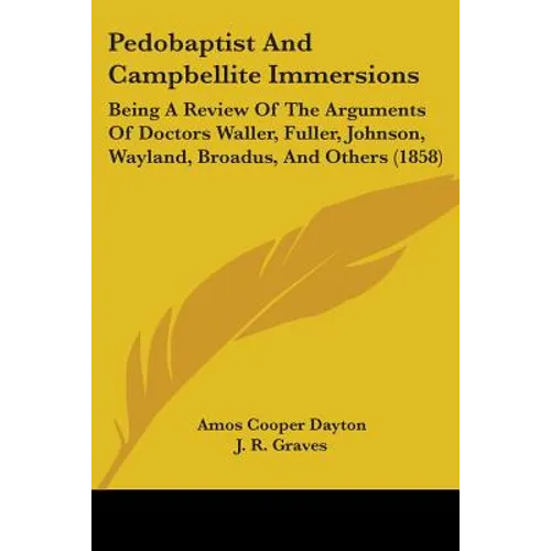 Pedobaptist And Campbellite Immersions: Being A Review Of The Arguments Of Doctors Waller, Fuller, Johnson, Wayland, Broadus, And Others (1858)