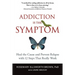 Addiction Is the Symptom: Heal the Cause and Prevent Relapse with 12 Steps That Really Work
