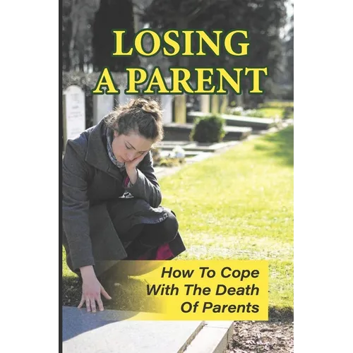 Losing A Parent: How To Cope With The Death Of Parents: The Death Of A Parent