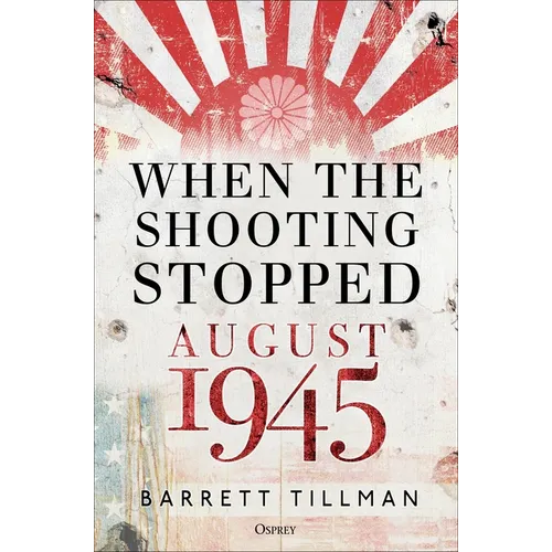 When the Shooting Stopped: August 1945