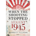 When the Shooting Stopped: August 1945